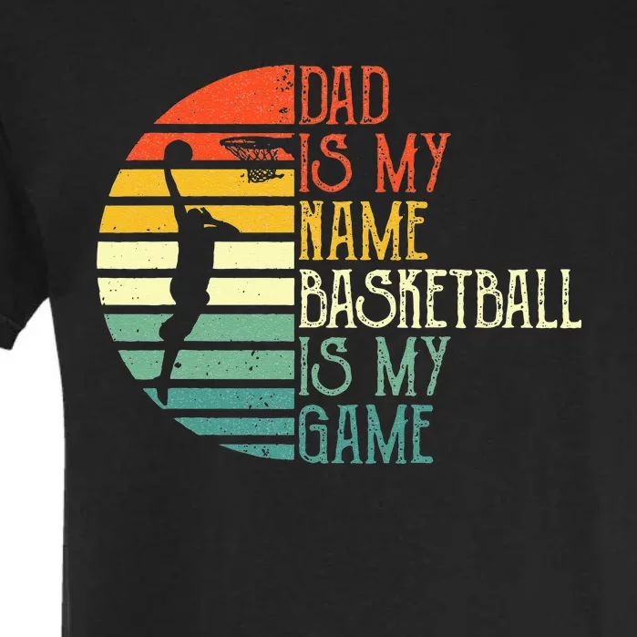 Dad Is My Name Basketball Is My Game Sport Fathers Day Garment-Dyed Heavyweight T-Shirt