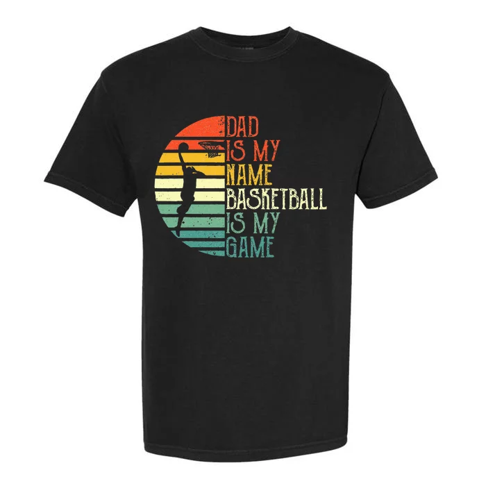 Dad Is My Name Basketball Is My Game Sport Fathers Day Garment-Dyed Heavyweight T-Shirt