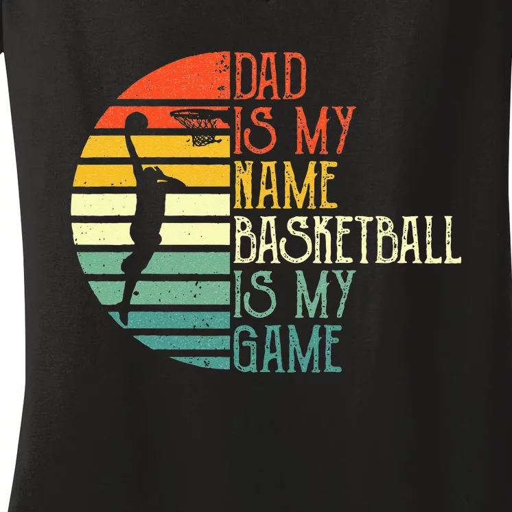 Dad Is My Name Basketball Is My Game Sport Fathers Day Women's V-Neck T-Shirt