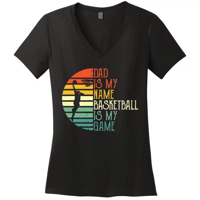 Dad Is My Name Basketball Is My Game Sport Fathers Day Women's V-Neck T-Shirt