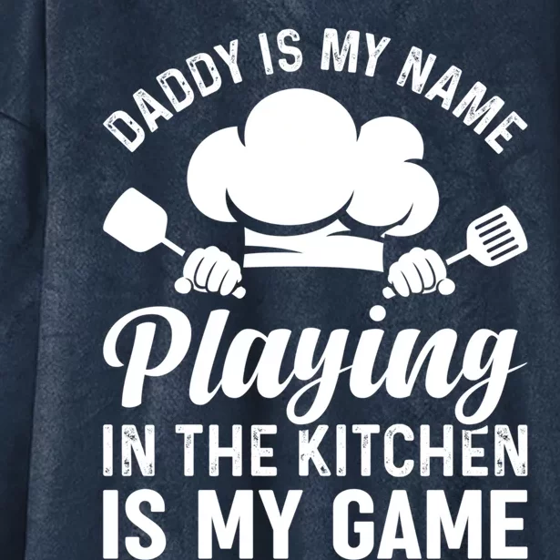 Daddy Is My Name Playing In The Kitchen Is My Game Chef Dads Meaningful Gift Hooded Wearable Blanket