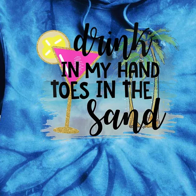 Drink In My Hand Toes In The Sand Summer Vibes Beach Vacay Tie Dye Hoodie