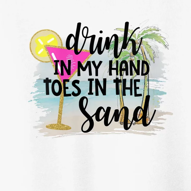 Drink In My Hand Toes In The Sand Summer Vibes Beach Vacay Toddler T-Shirt