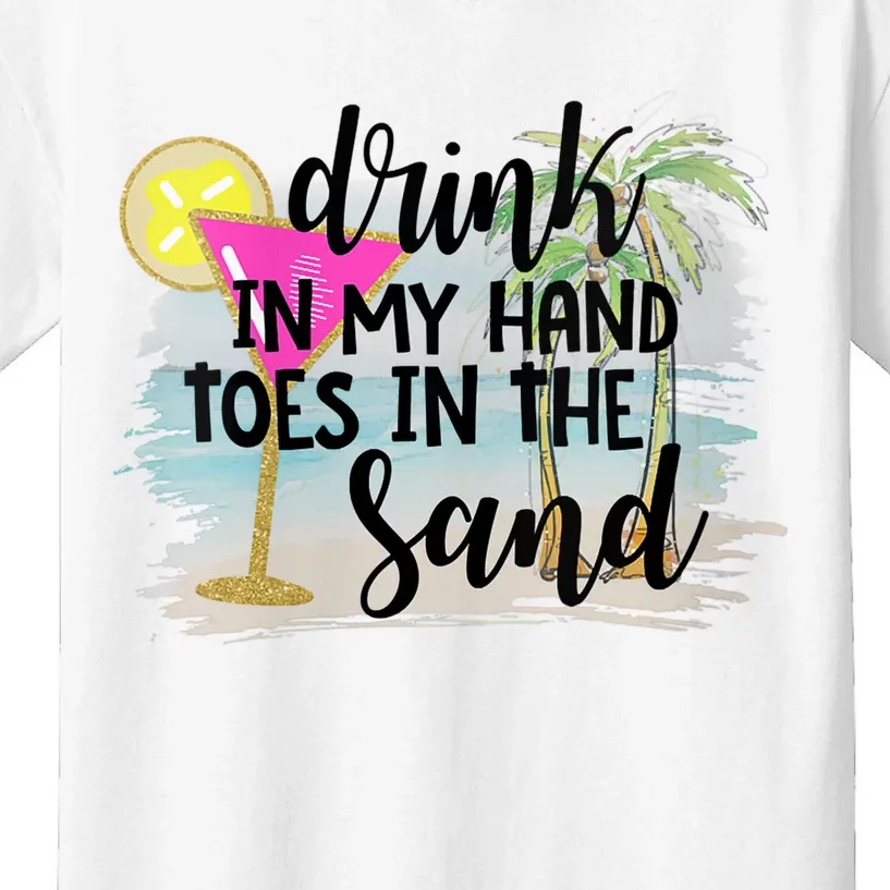 Drink In My Hand Toes In The Sand Summer Vibes Beach Vacay Kids T-Shirt