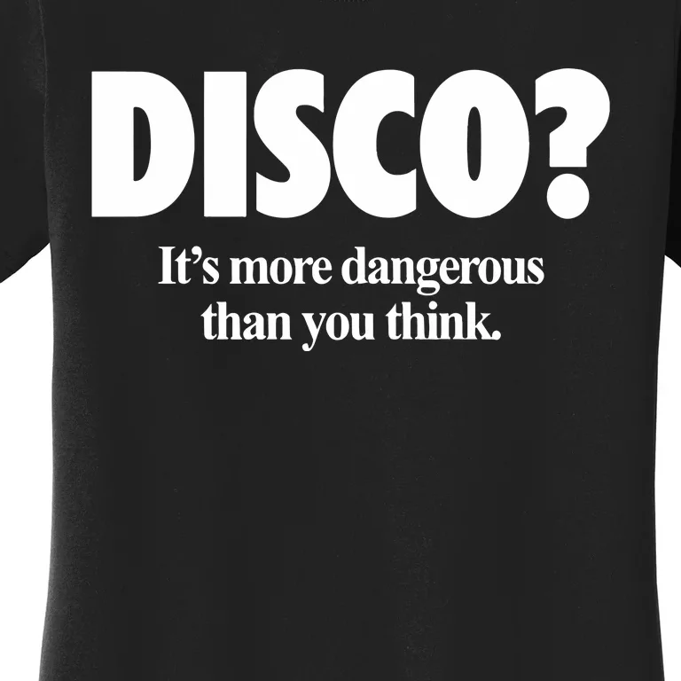 Disco ItS More Dangerous Than You Think Women's T-Shirt