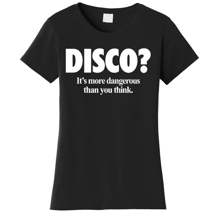 Disco ItS More Dangerous Than You Think Women's T-Shirt