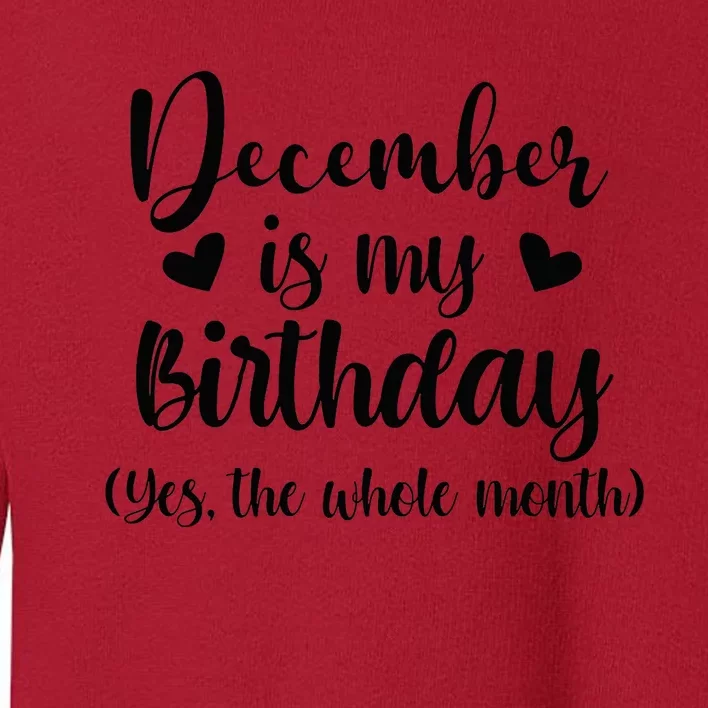 December Is My Birthday Yes The Whole Month Birthday Toddler Sweatshirt