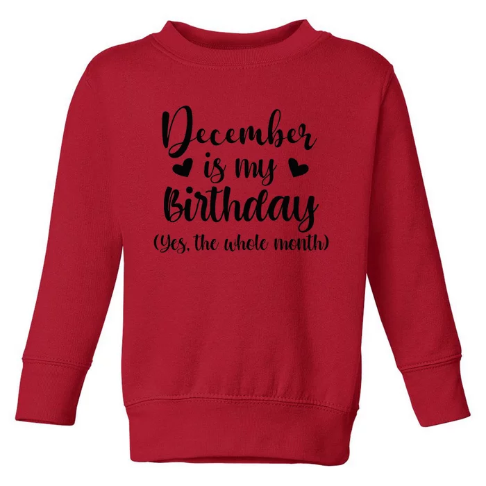 December Is My Birthday Yes The Whole Month Birthday Toddler Sweatshirt