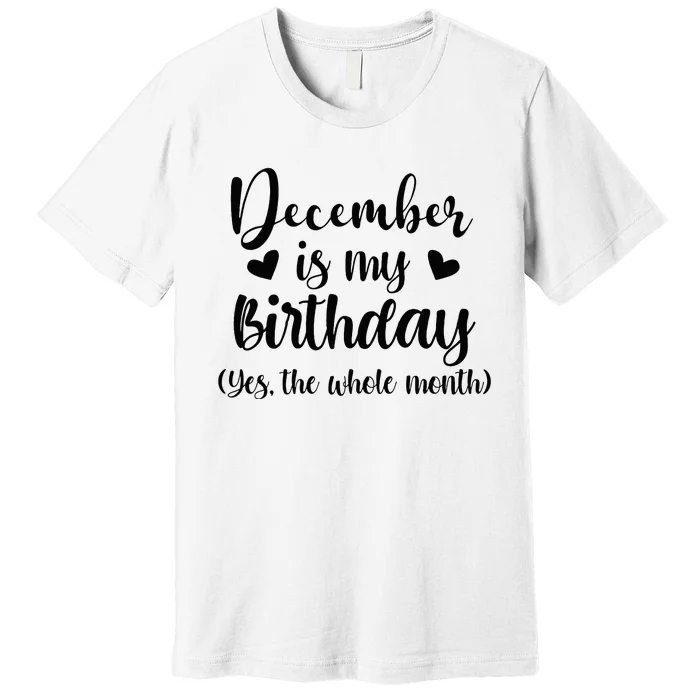 December Is My Birthday Yes The Whole Month Birthday Premium T-Shirt