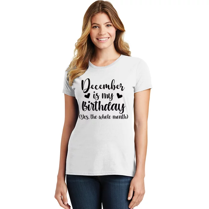 December Is My Birthday Yes The Whole Month Birthday Women's T-Shirt