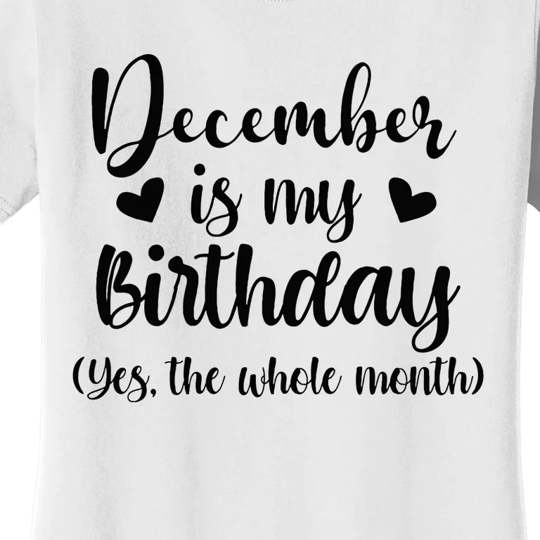 December Is My Birthday Yes The Whole Month Birthday Women's T-Shirt