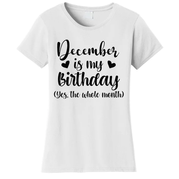 December Is My Birthday Yes The Whole Month Birthday Women's T-Shirt