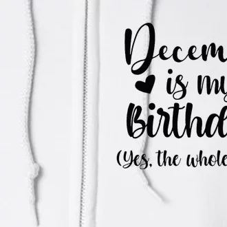 December Is My Birthday Yes The Whole Month Birthday Full Zip Hoodie