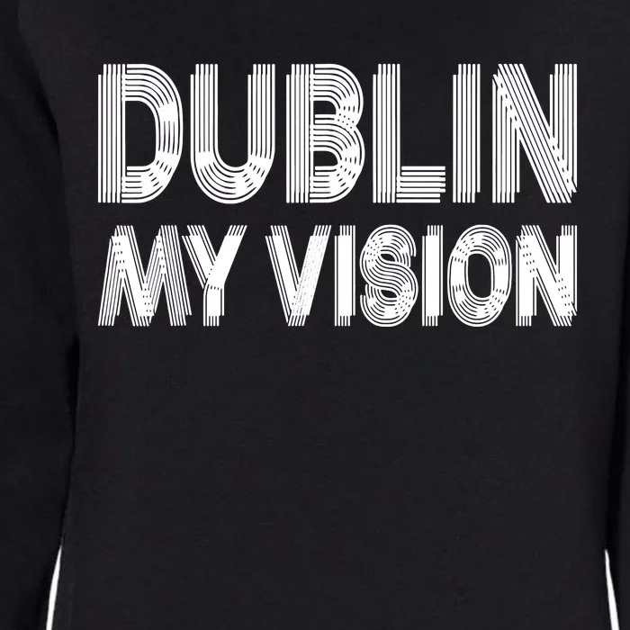 Dublin Ireland My Vision Funny St Patricks Day Womens California Wash Sweatshirt