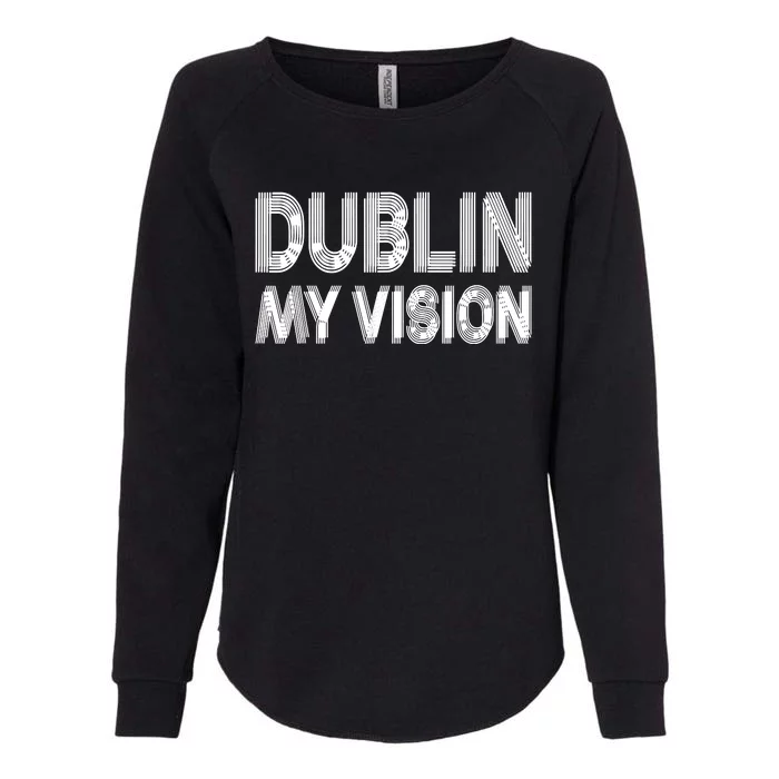 Dublin Ireland My Vision Funny St Patricks Day Womens California Wash Sweatshirt