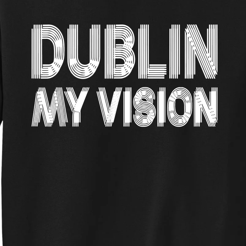 Dublin Ireland My Vision Funny St Patricks Day Tall Sweatshirt