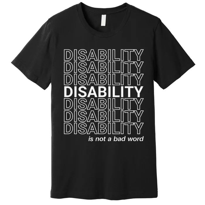 Disability Is Not A Bad Word Happy Disability Pride Month Premium T-Shirt