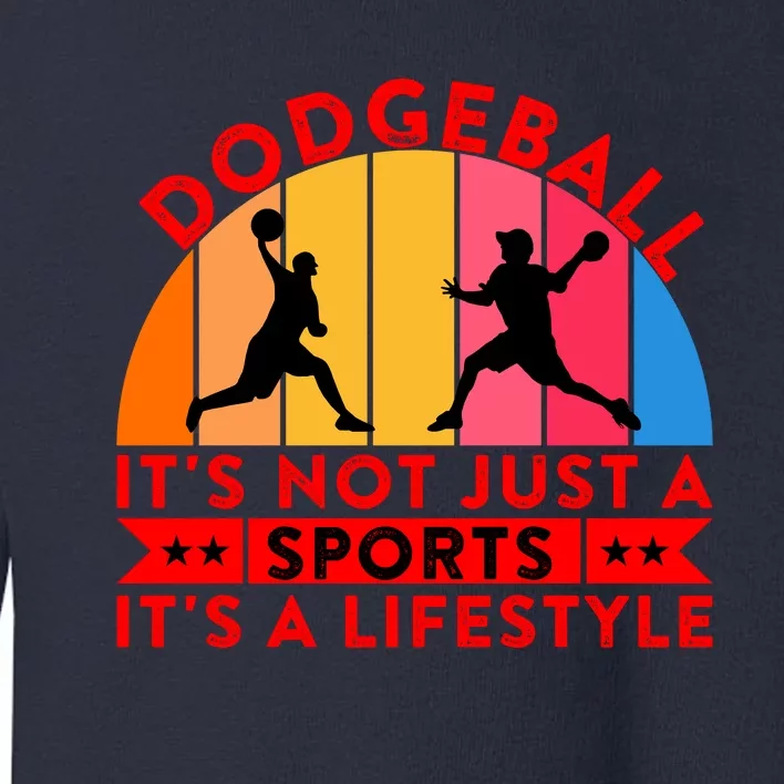 Dodgeball ItS Not Just A Sports ItS A Lifestyle Toddler Sweatshirt