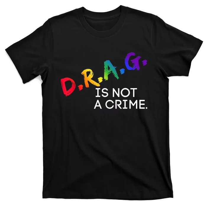 Drag Is Not A Crime LGBT Gay Pride Equality Drag Queen Gifts T-Shirt