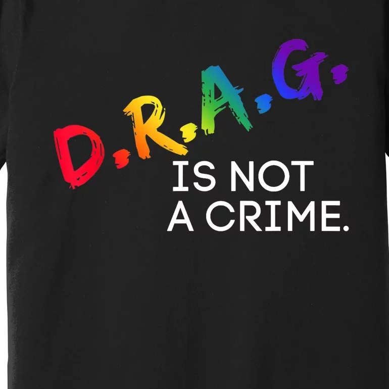 Drag Is Not A Crime LGBT Gay Pride Equality Drag Queen Gifts Premium T-Shirt