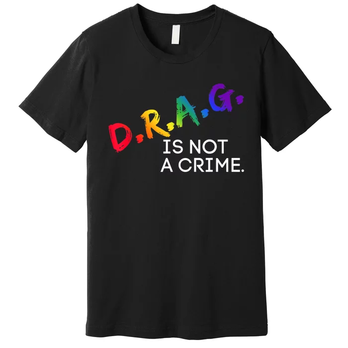 Drag Is Not A Crime LGBT Gay Pride Equality Drag Queen Gifts Premium T-Shirt