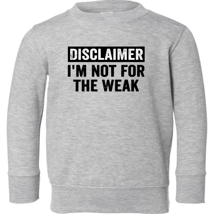 Disclaimer I'm Not For The Weak Funny Toddler Sweatshirt