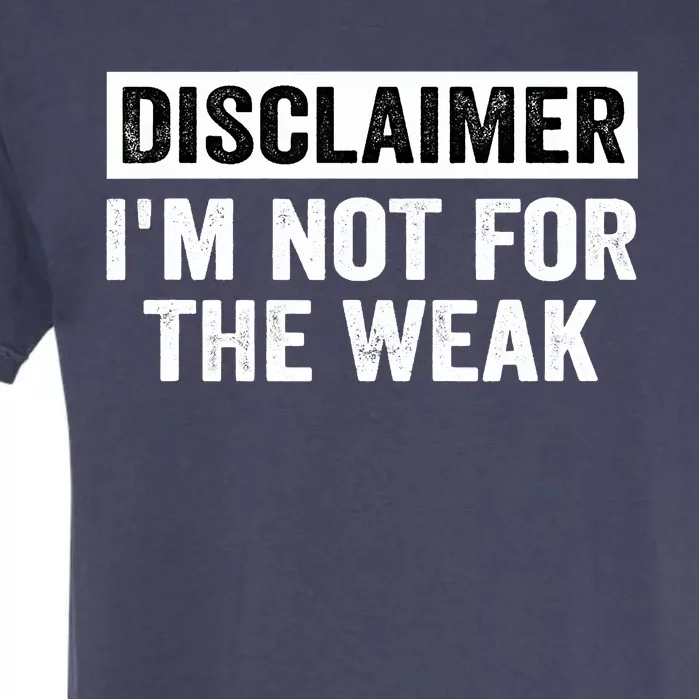 Disclaimer I'm Not For The Weak Funny Garment-Dyed Heavyweight T-Shirt