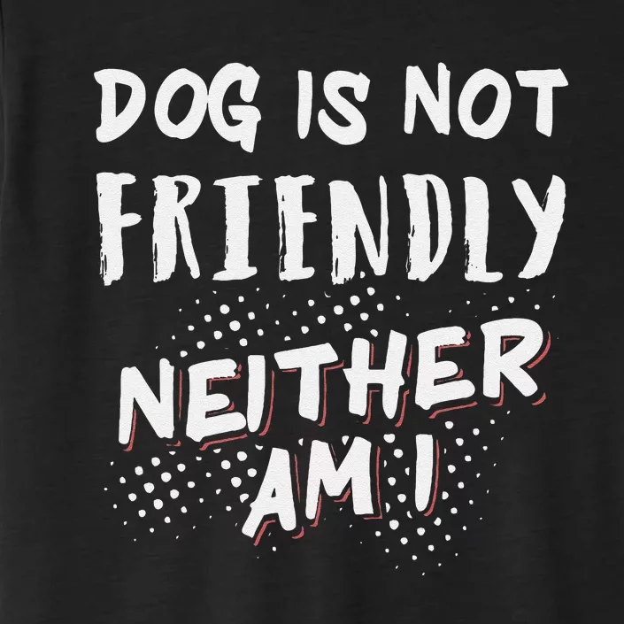 Dog Is Not Friendly Neither Am I ChromaSoft Performance T-Shirt