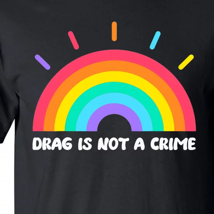 Drag Is Not A Crime Support Drag Queens LGBTQ Rights Rainbow Tall T-Shirt