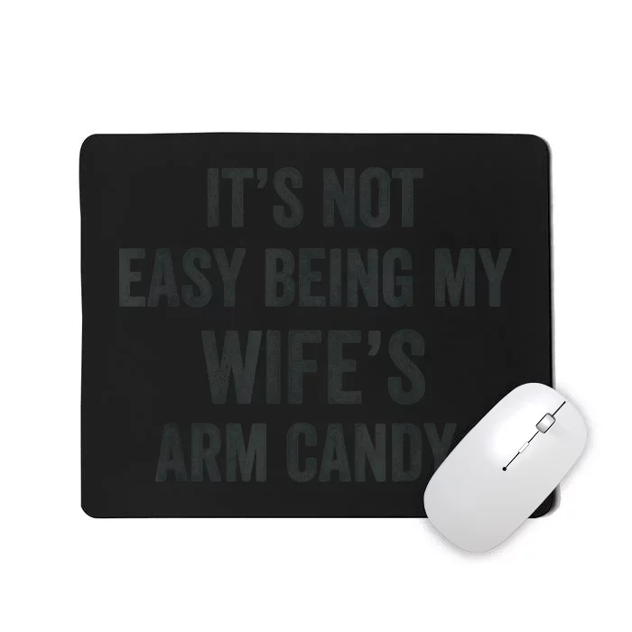 Distressed Its Not Easy Being My Wifes Arm Candy Mousepad