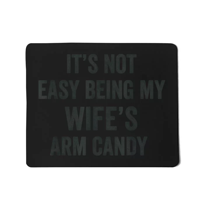 Distressed Its Not Easy Being My Wifes Arm Candy Mousepad