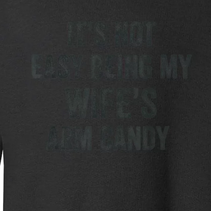 Distressed Its Not Easy Being My Wifes Arm Candy Toddler Sweatshirt