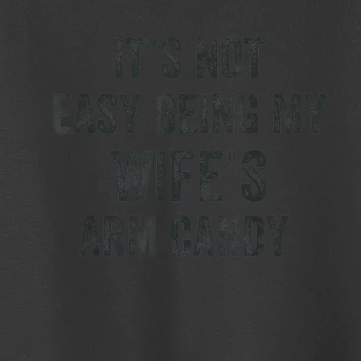 Distressed Its Not Easy Being My Wifes Arm Candy Toddler T-Shirt