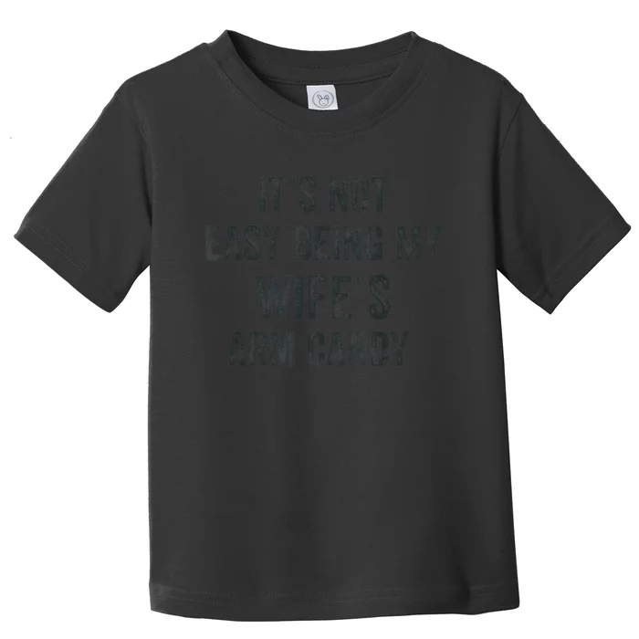 Distressed Its Not Easy Being My Wifes Arm Candy Toddler T-Shirt