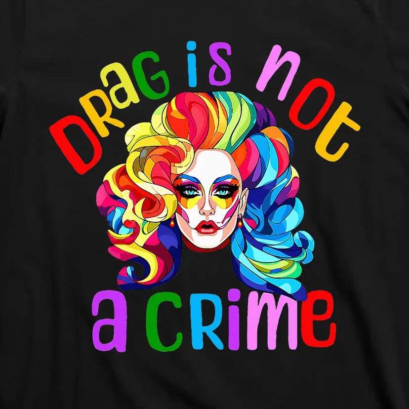 Drag Is Not A Crime Fabulous Drag Queen Lgbtq Equality Pride T-Shirt