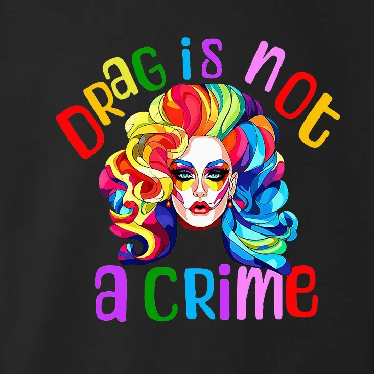 Drag Is Not A Crime Fabulous Drag Queen Lgbtq Equality Pride Toddler Hoodie