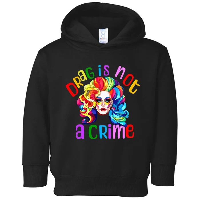 Drag Is Not A Crime Fabulous Drag Queen Lgbtq Equality Pride Toddler Hoodie