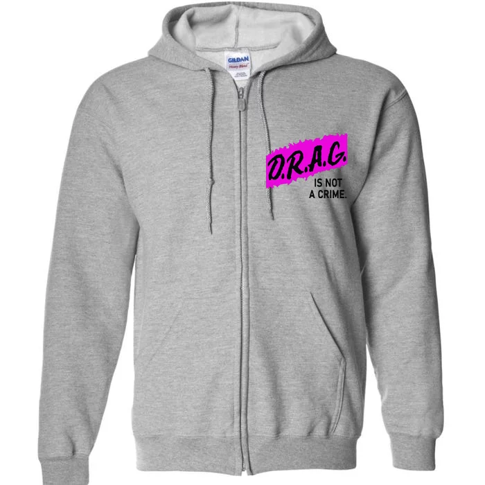 Drag Is Not A Crime, Drag Queen Full Zip Hoodie