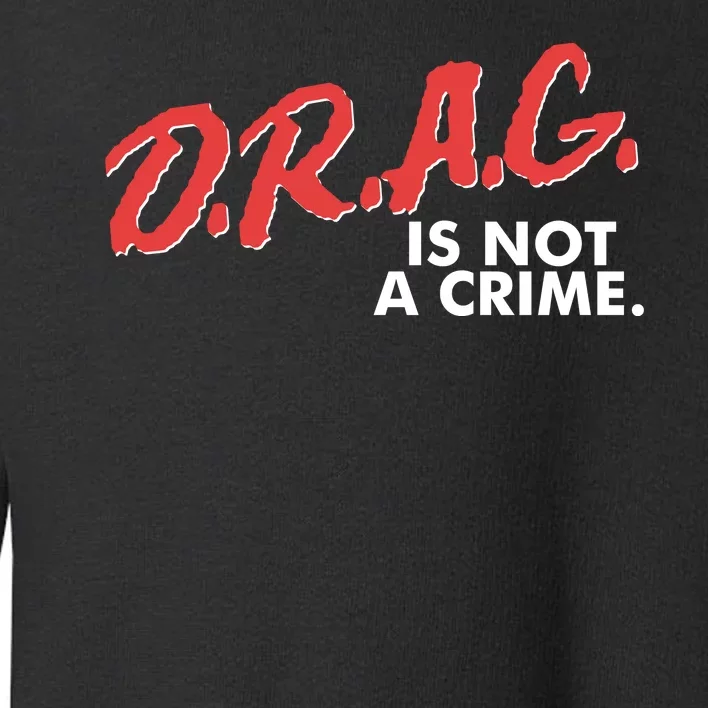 DRAG Is Not A Crime Toddler Sweatshirt