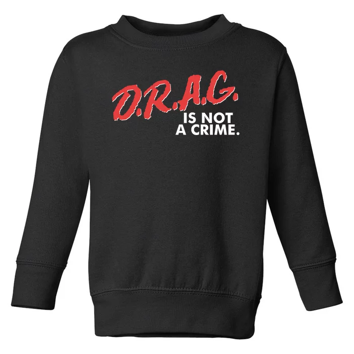 DRAG Is Not A Crime Toddler Sweatshirt