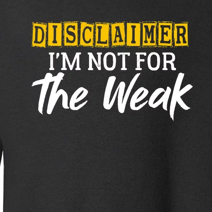 Disclaimer I'm Not For The Weak Funny Saying Toddler Sweatshirt