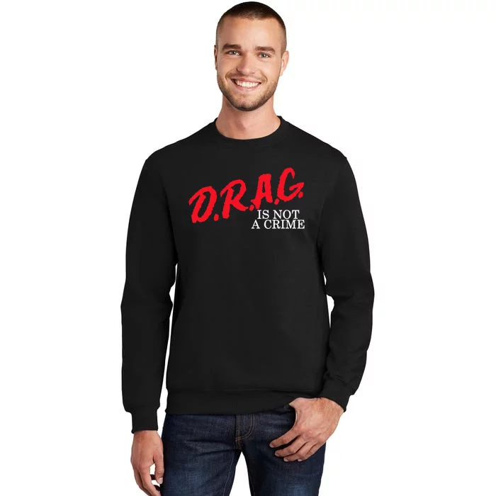 Drag Is Not A Crime Support Activist Advocate Rights Queen Tall Sweatshirt