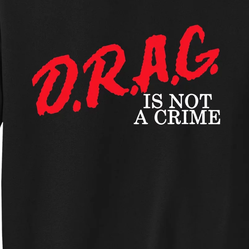 Drag Is Not A Crime Support Activist Advocate Rights Queen Tall Sweatshirt