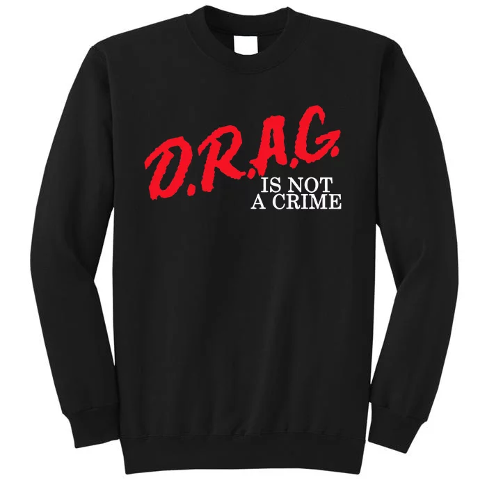 Drag Is Not A Crime Support Activist Advocate Rights Queen Tall Sweatshirt