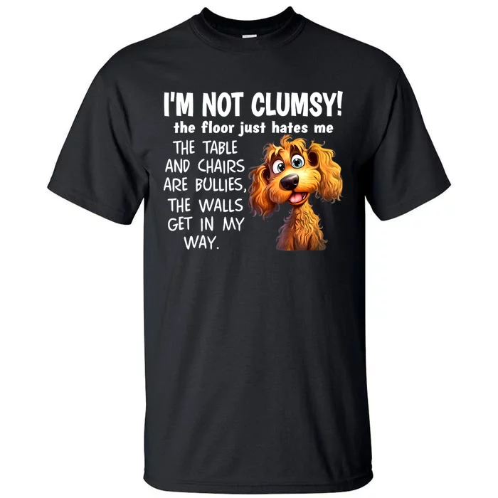 Dogs IM Not Clumsy The Floor Just Hates Me The Table Tall T-Shirt