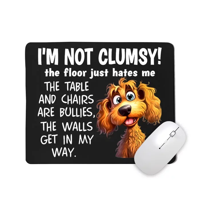 Dogs IM Not Clumsy The Floor Just Hates Me The Table Mousepad