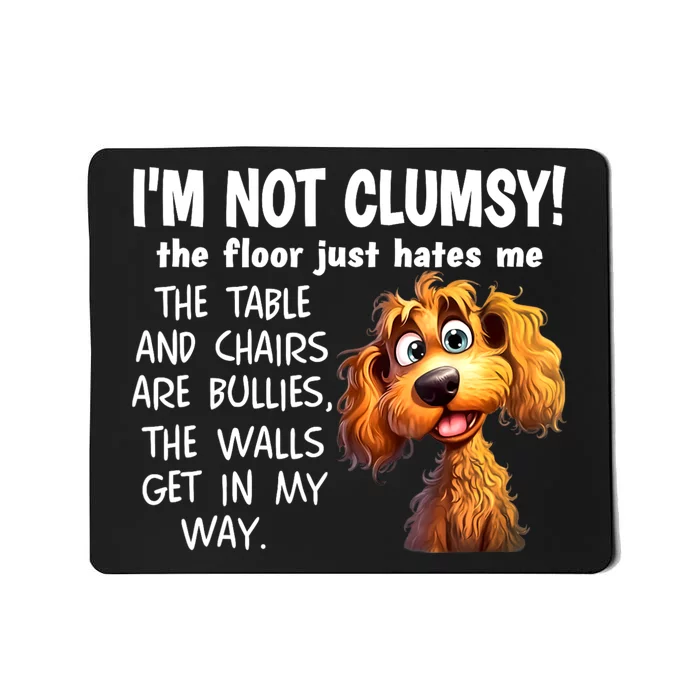 Dogs IM Not Clumsy The Floor Just Hates Me The Table Mousepad