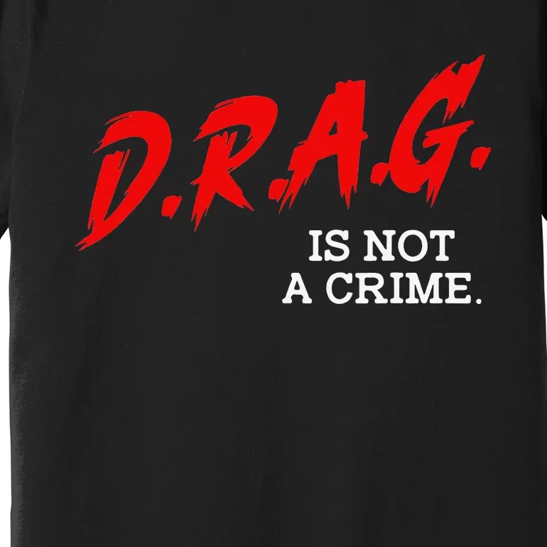 Drag Is Not A Crime LGBT Gay Pride Equality Drag Queen Gifts Premium T-Shirt