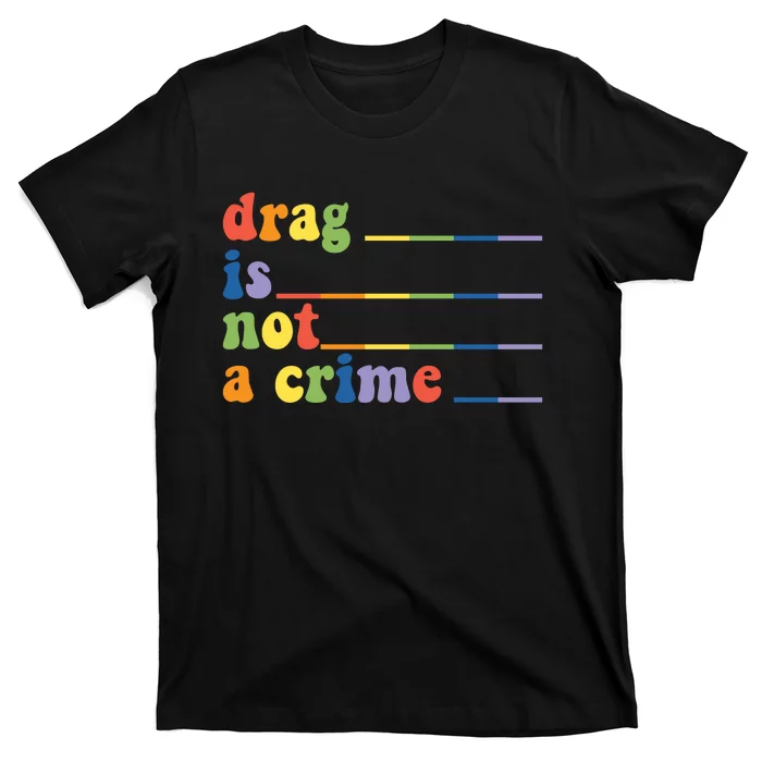 Drag Is Not A Crime Pride Month LGBT T-Shirt