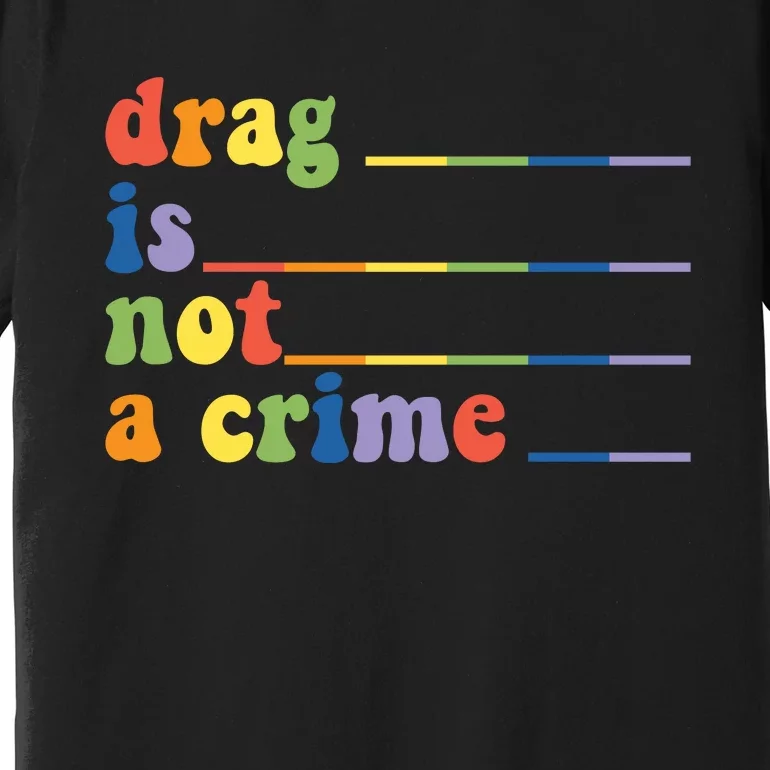 Drag Is Not A Crime Pride Month LGBT Premium T-Shirt